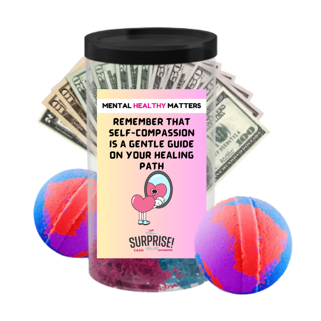 REMEMBER THAT SELF-COMPASSION IS A GENTLE GUIDE ON YOUR HEALING PATH | MENTAL HEALTH CASH BATH BOMBS