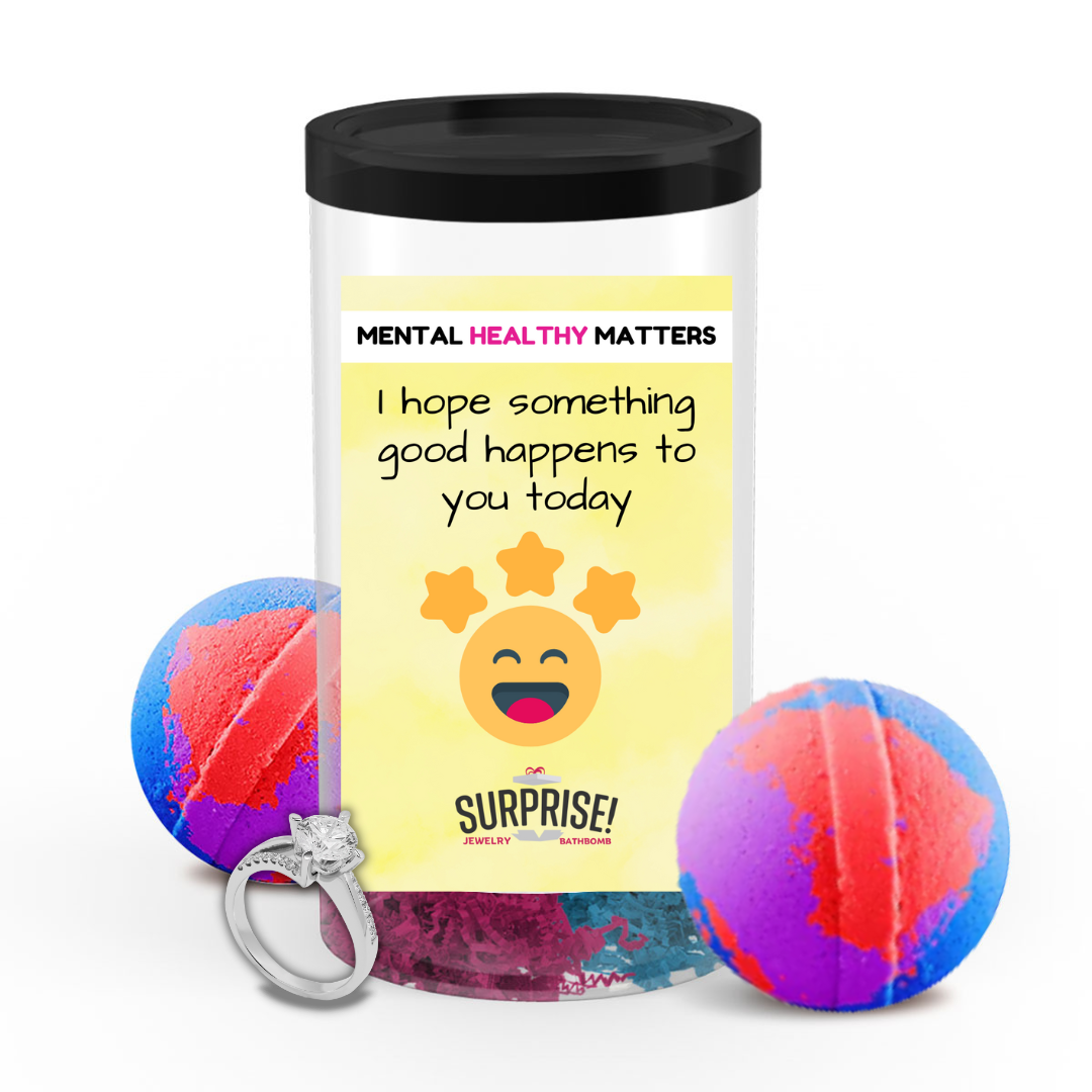 I HOPE SOMETHING GOOD HAPPENS TO YOU TODAY | MENTAL HEALTH JEWELRY BATH BOMBS