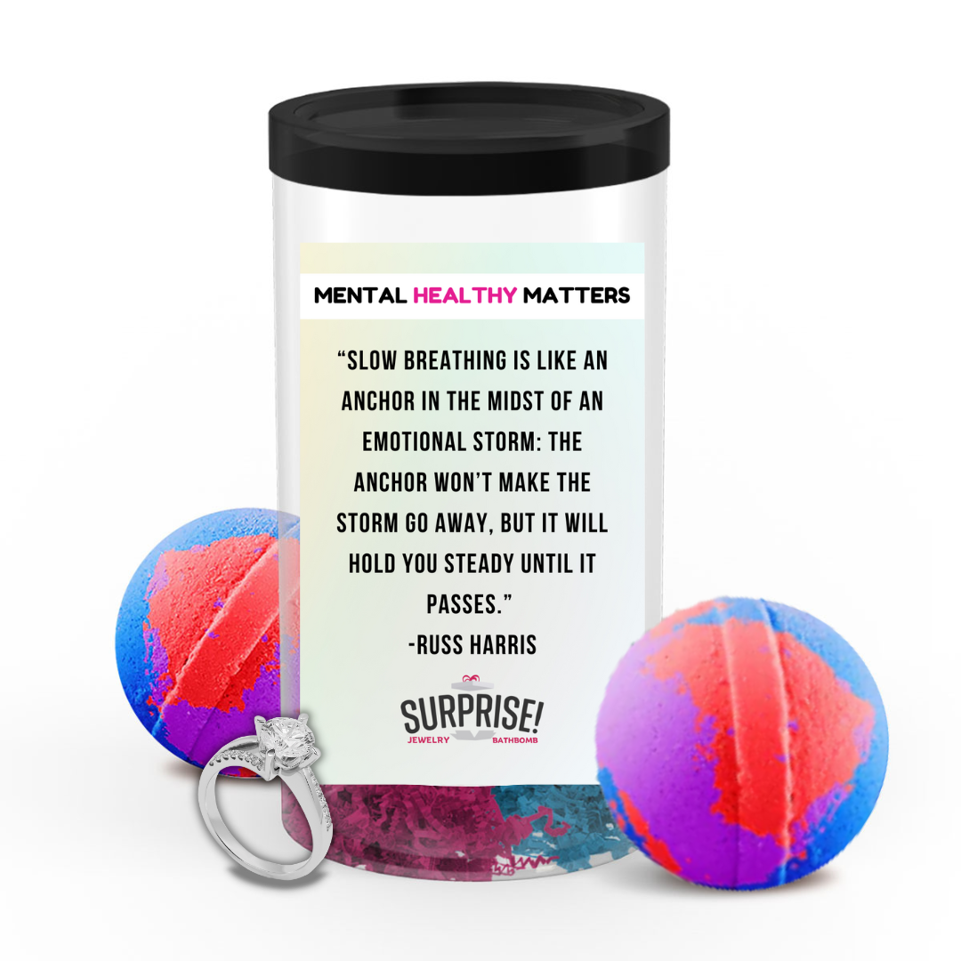 SLOW BEATHING IS LIKE AN ANCHOR IN THE MIDST OF AN EMOTIONAL STORM: THE ANCHOR WON'T MAKE THE STORM GO AWAY, BUT IT WILL HOLD YOU STEADY UNTIL IT PASSES| MENTAL HEALTH JEWELRY BATH BOMBS