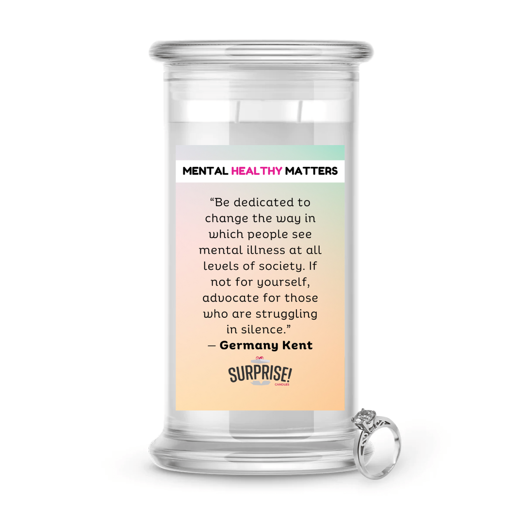 "BE DEDICATED TO CHANGE THE WAY IN WHICH PEOPLE SEE MENTAL ILLNESS AT ALL LEVELS OF SOCIETY. IF NOT FOR YOURSELF, ADVOCATE FOR THOSE WHO ARE STRUGGALING IN SILENCE" | MENTAL HEALTH JEWELRY CANDLES