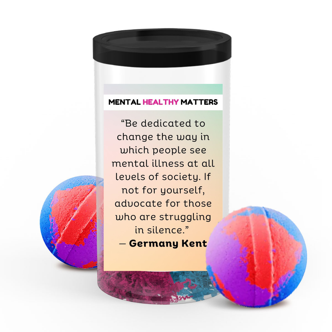 "BE DEDICATED TO CHANGE THE WAY IN WHICH PEOPLE SEE MENTAL ILLNESS AT ALL LEVELS OF SOCIETY. IF NOT FOR YOURSELF, ADVOCATE FOR THOSE WHO ARE STRUGGALING IN SILENCE" | MENTAL HEALTH BATH BOMBS