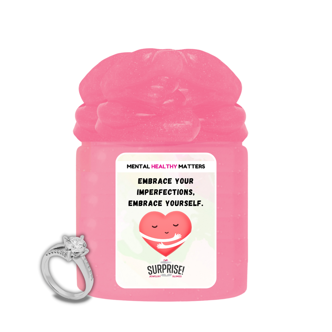 EMBRACE YOUR IMPERFECTIONS, EMBRACE YOURSELF | MENTAL HEALTH JEWELRY SLIMES