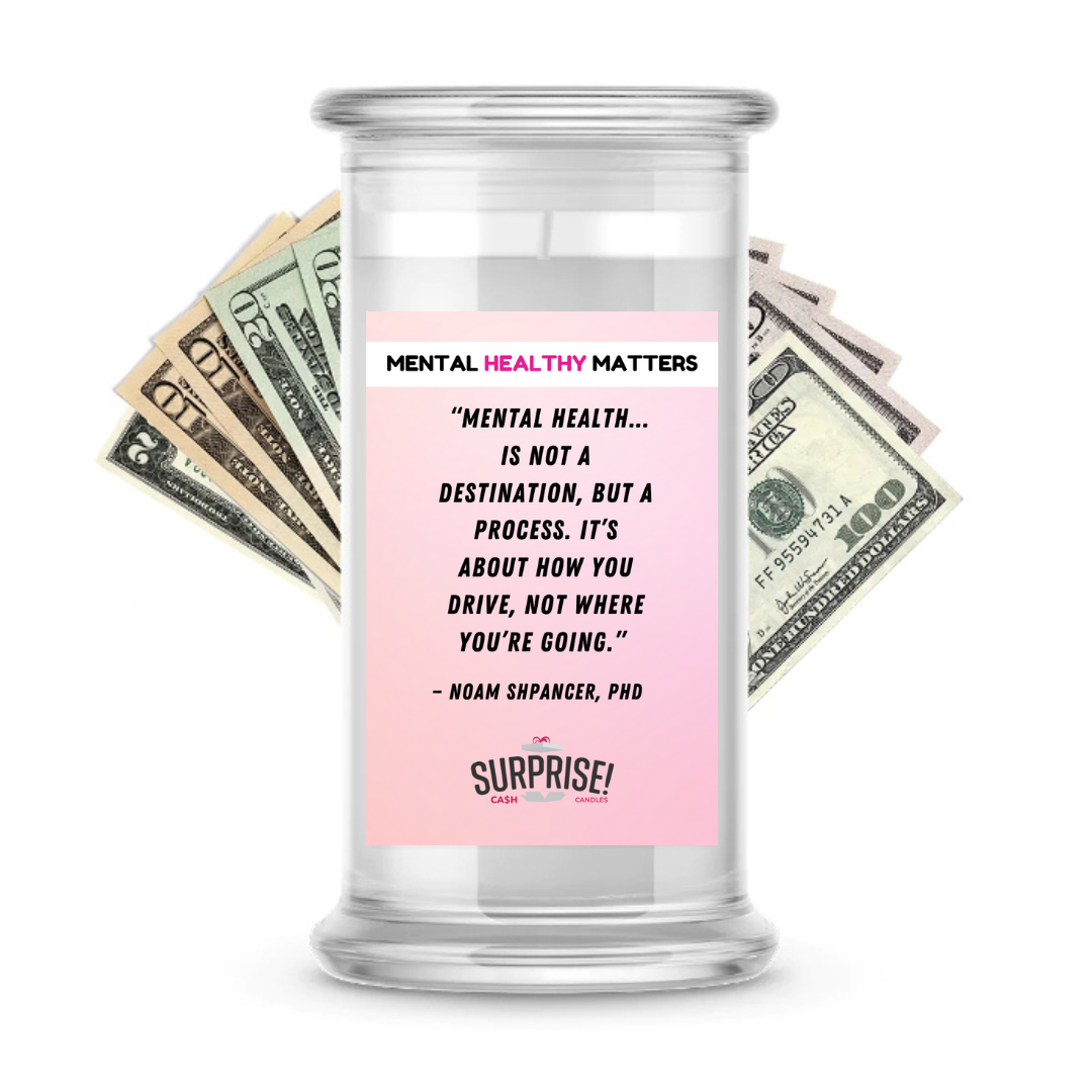 MENTAL HEALTH IS NOT A DESTINATION, BUT A PROCESS. IT'S ABOUT HOW YOU DRIVE, NOT WHERE YOU'RE GOING | MENTAL HEALTH CASH CANDLES