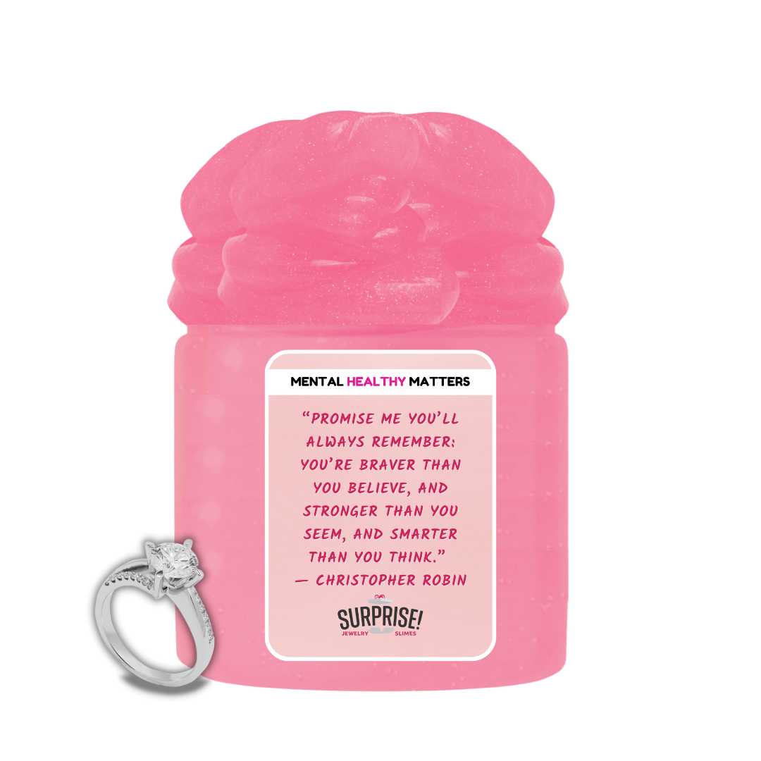 PROMISE ME YOU'LL ALWAYS REMEMBER: YOU'RE BRAVER THAN YOU BELIEVE, AND STRONGER THAN YOU SEEM, AND SMARTER THAN YOU THAN YOU THINK | MENTAL HEALTH JEWELRY SLIMES