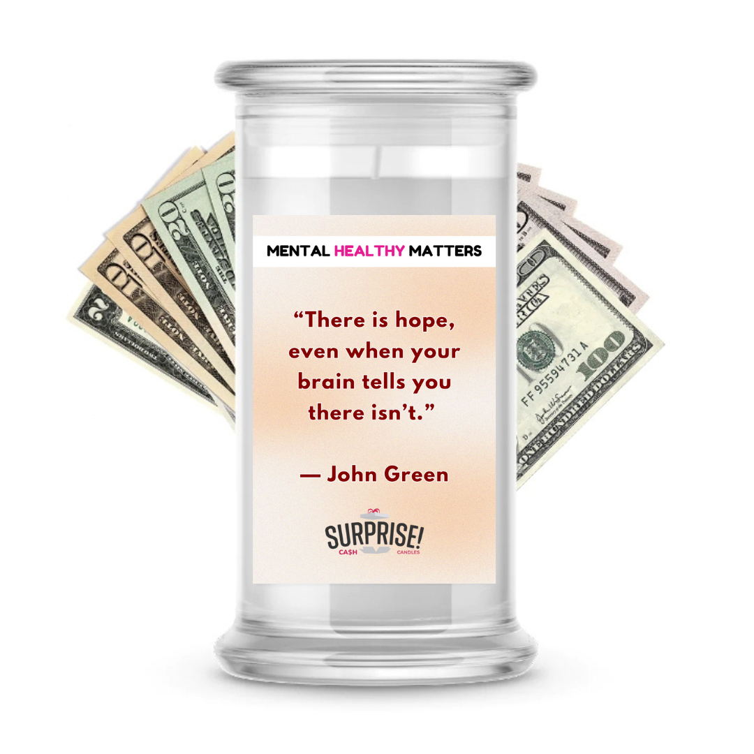 THERE IS HOPE, EVEN WHEN YOUR BRAIN TELLS YOU THERE ISN'T | MENTAL HEALTH CASH CANDLES