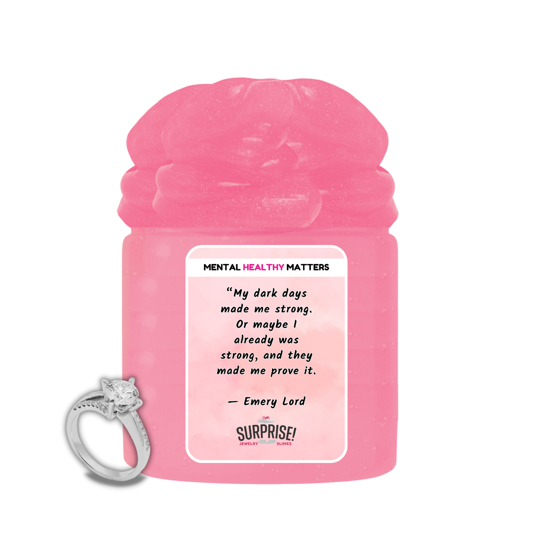 MY DARK DAYS MADE ME STRONG, OR MAYBE I ALREADY WAS STRONG, AND THEY MADE ME PROVE IT | MENTAL HEALTH JEWELRY SLIMES