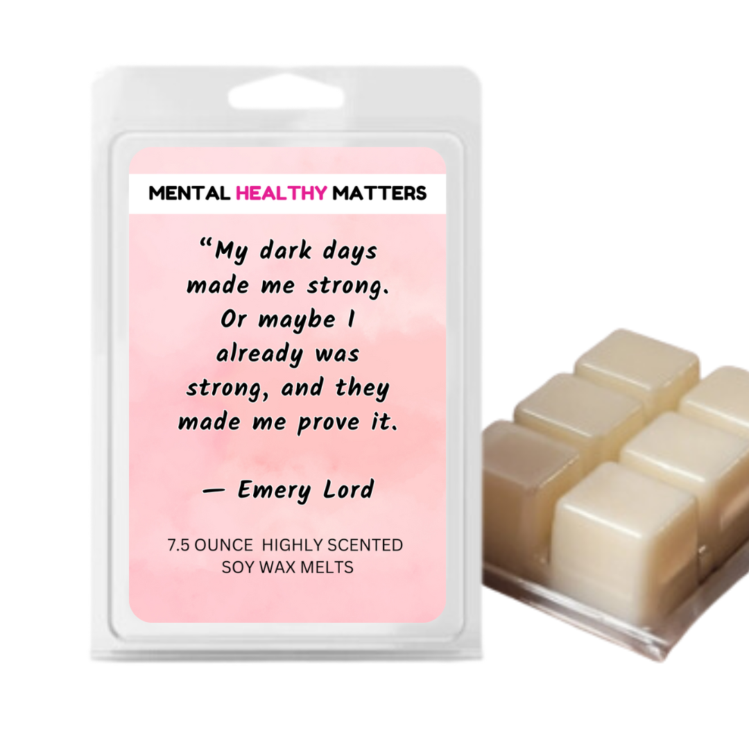 MY DARK DAYS MADE ME STRONG, OR MAYBE I ALREADY WAS STRONG, AND THEY MADE ME PROVE IT | MENTAL HEALTH WAX MELTS