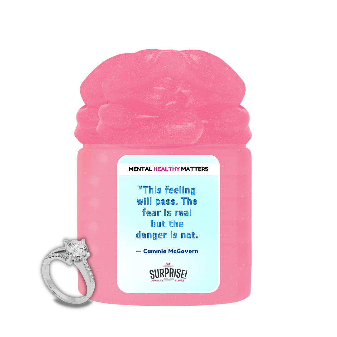 THIS FEELING WILL PASS. THE FEAR IS REAL BUT THE DANGER IS NOT - CAMMIE MCGOVERN | MENTAL HEALTH JEWELRY SLIMES