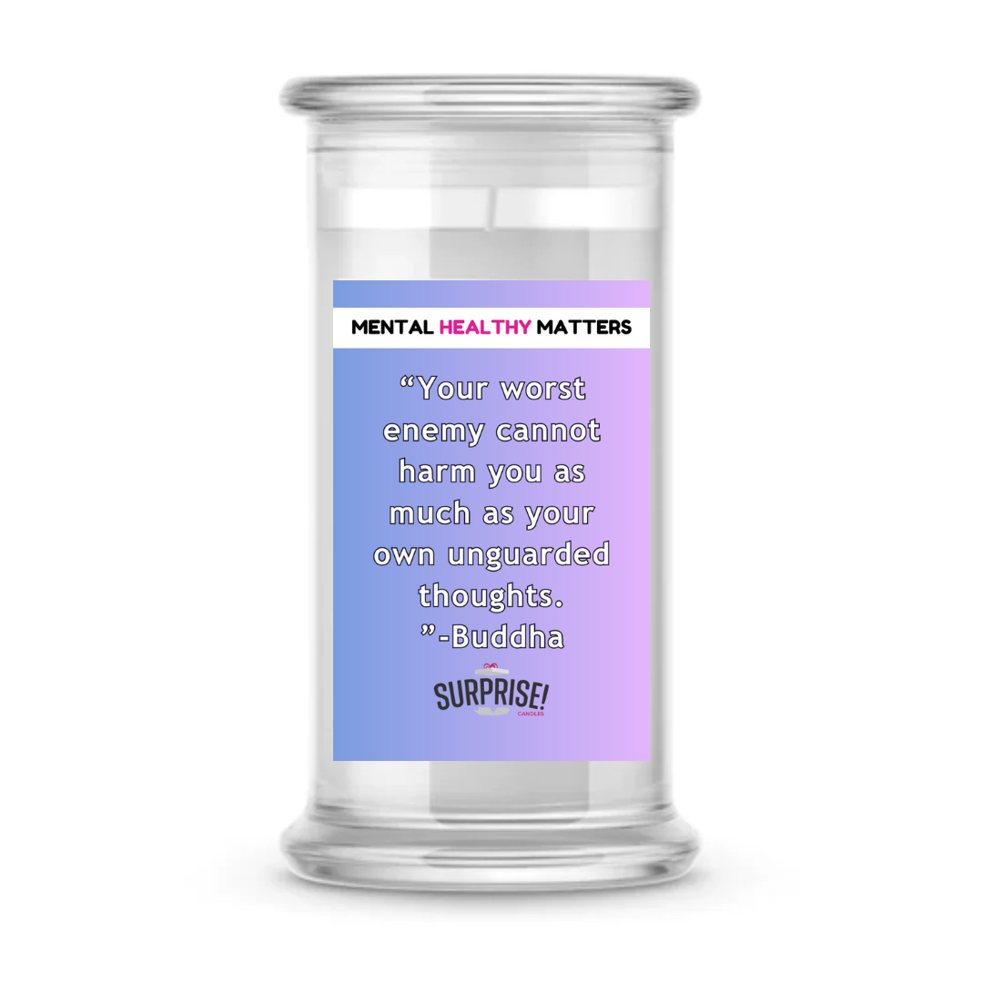 YOUR WORST ENEMY CANNOT HARM YOU AS MUCH AS YOUR OWN UNGUARDED THOUGHTS - BUDDHA | MENTAL HEALTH CANDLES