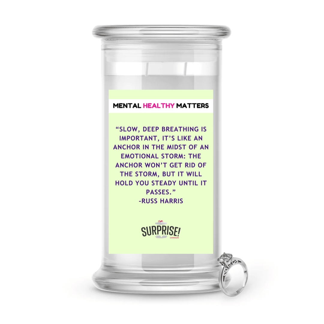 SLOW, DEEP BREATHING IS IMPORTANT, IT'S LIKE AN ANCHOR IN THE MIDST OF AN EMOTIONAL STORM: THE ANCHOR WON'T GET RID OF THE STORM, BUT IT WILL HOLD YOU STEADY UNTIL IT PASSES | MENTAL HEALTH JEWELRY CANDLES