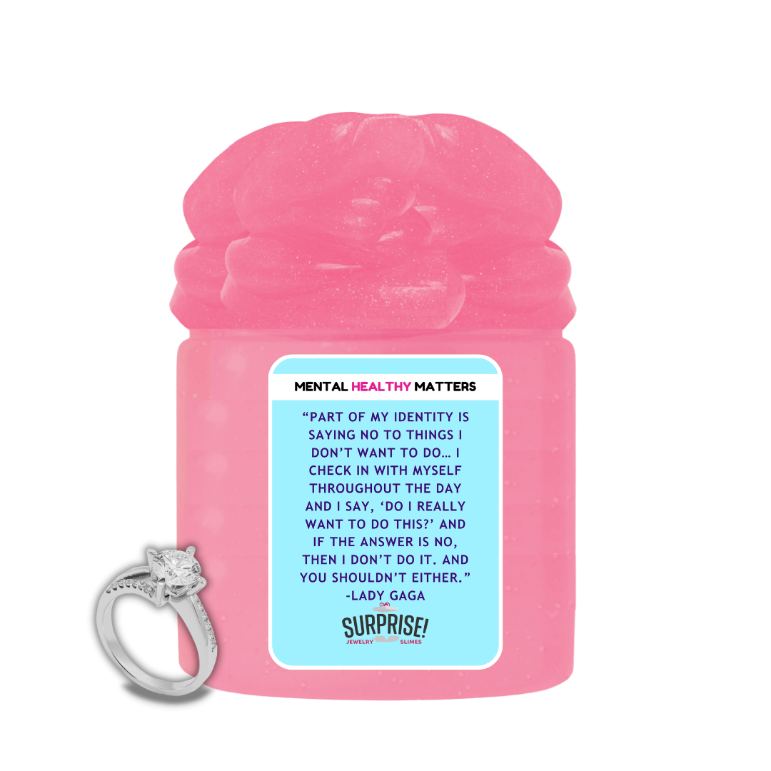 PART OF MY IDENTITY IS SAYING NO TO THINGS I DON'T WANT TO DO... I CHECK IN WITH MYSELF THROUGHOUT THE DAY AND I SAY, 'DO I REALLY WANT TO DO THIS?' AND IF THE ANSWER IS NO, THAN I DON'T DO IT. AND YOU SHOLDN'T EITHER | MENTAL HEALTH JEWELRY SLIMES