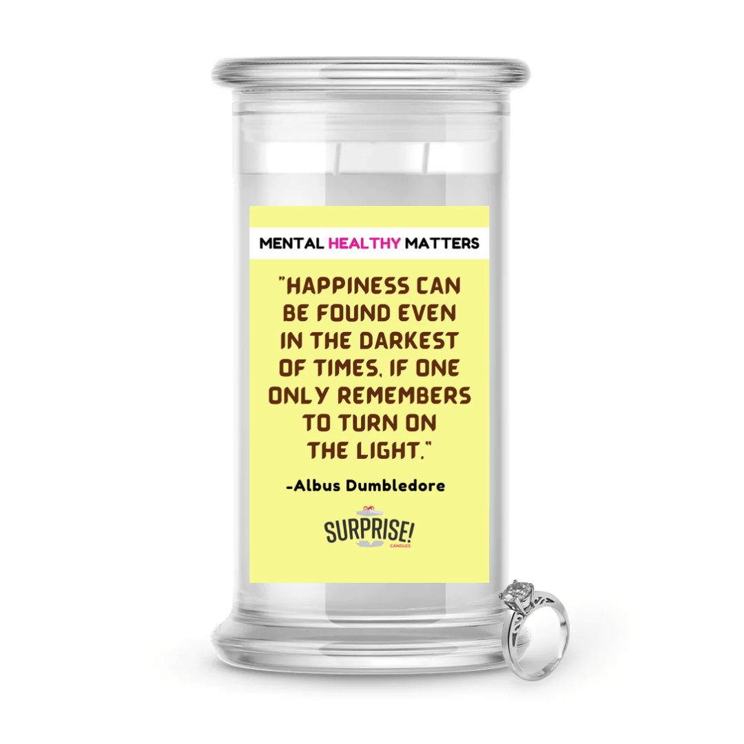 HAPPINESS CAN BE FOUND EVEN IN THE DARKNESS OF TIMES, IF ONE ONLY REMEMBERS TO TURN ON THE LIGHT | MENTAL HEALTH JEWELRY CANDLES