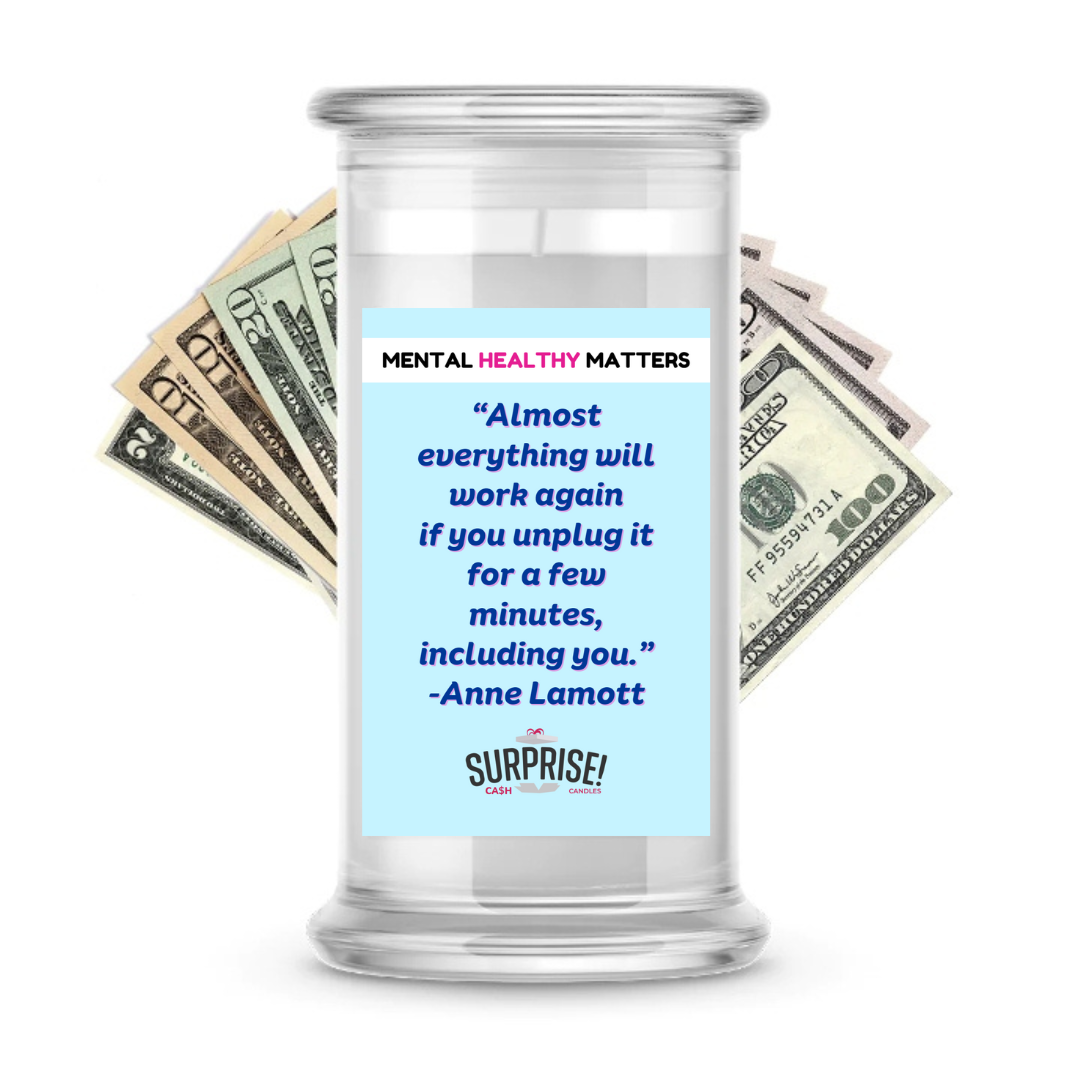 ALMOST EVERYTHING WILL WORK AGAIN IF YOU UNPLUG IT FOR A FEW MINITUS, INCLUDING YOU. | MENTAL HEALTH CASH CANDLES