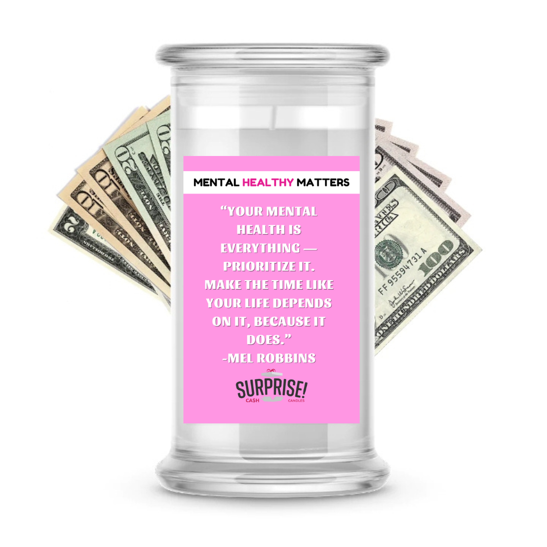 YOUR MENTAL HEALTH IS EVERYTHING PRIORITIZE IT. MAKE THE TIME LIKE YOUR LIFE DEPENDS ON IT, BECAUSE IT DOES | MENTAL HEALTH CASH CANDLES