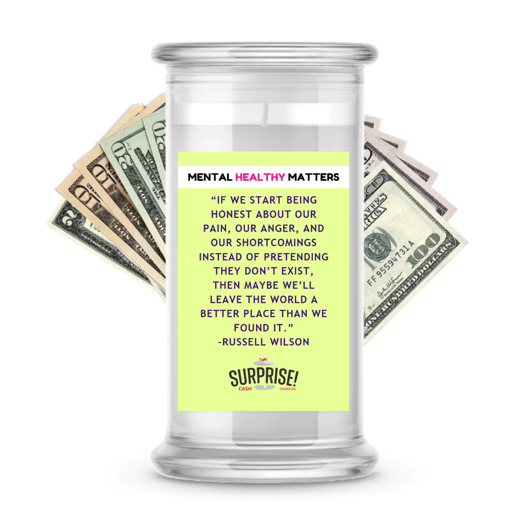 IF WE START BEING HONEST ABOUT OUR PAIN, OUR ANGER, AND OUR SHORTCOMINGS INSTED OF PRETANDING THEY DON'T EXIT, THEN MAYBE WE'LL LEAVE THE WORLD A BETTER PLACE THAN WE FOUND IT | MENTAL HEALTH CASH CANDLES
