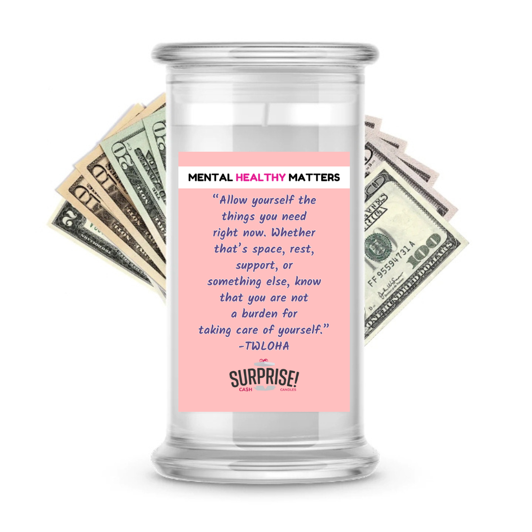 ALLOW YOURSELF THE THINGS YOU NEED RIGHT NOW. WHETHER THAT'S SPACE, REST, SUPPORT, OR SOMETHING ELSE, KNOWTHAT YOU ARE NOT A BURDEN FOR TAKING CARE OF YOURSELF | MENTAL HEALTH CASH CANDLES