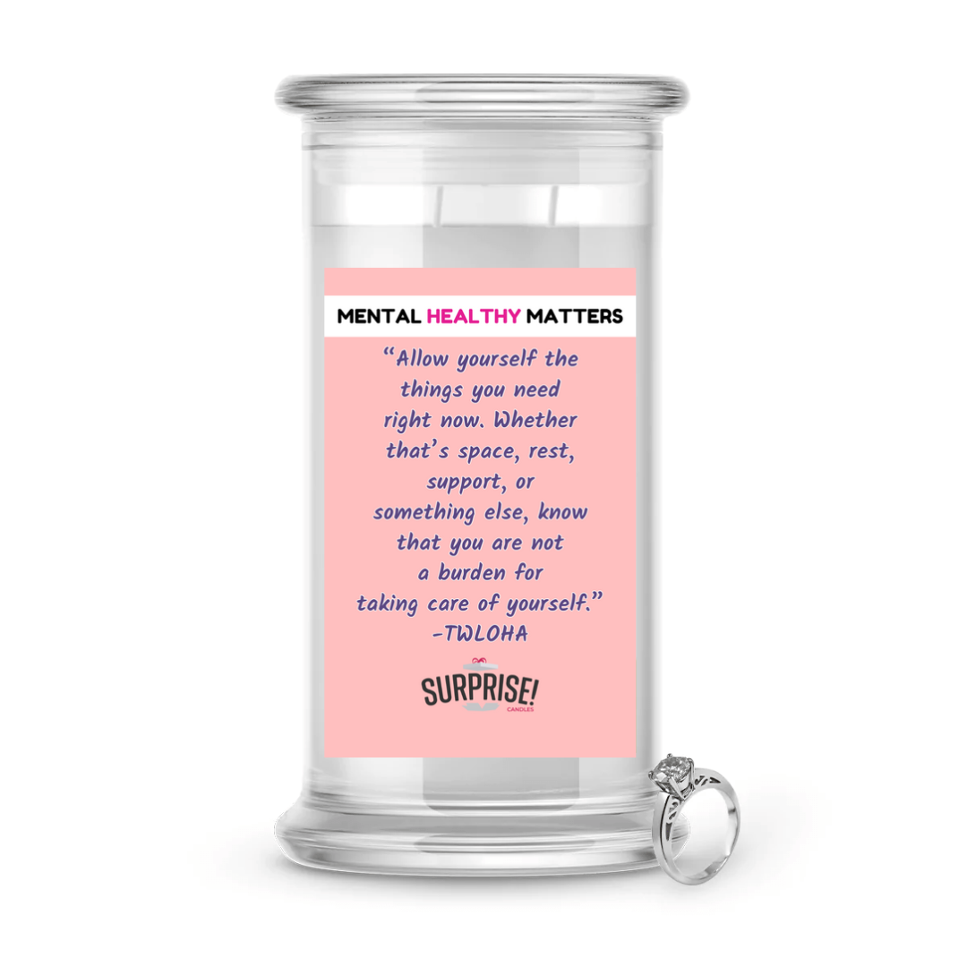 ALLOW YOURSELF THE THINGS YOU NEED RIGHT NOW. WHETHER THAT'S SPACE, REST, SUPPORT, OR SOMETHING ELSE, KNOWTHAT YOU ARE NOT A BURDEN FOR TAKING CARE OF YOURSELF | MENTAL HEALTH JEWELRY CANDLES
