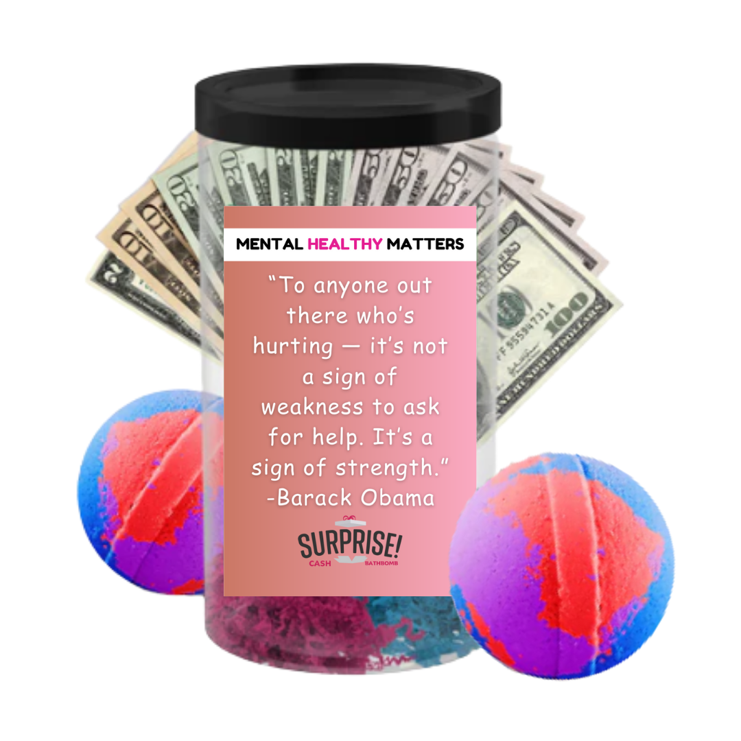 TO ANYONE OUT THERE WHO'S HURTING IT'S NOT A SIGN OF WEAKNESS TO ASK FOR HELP. IT'S SIGN OF STRENGTH. | MENTAL HEALTH CASH BATH BOMBS