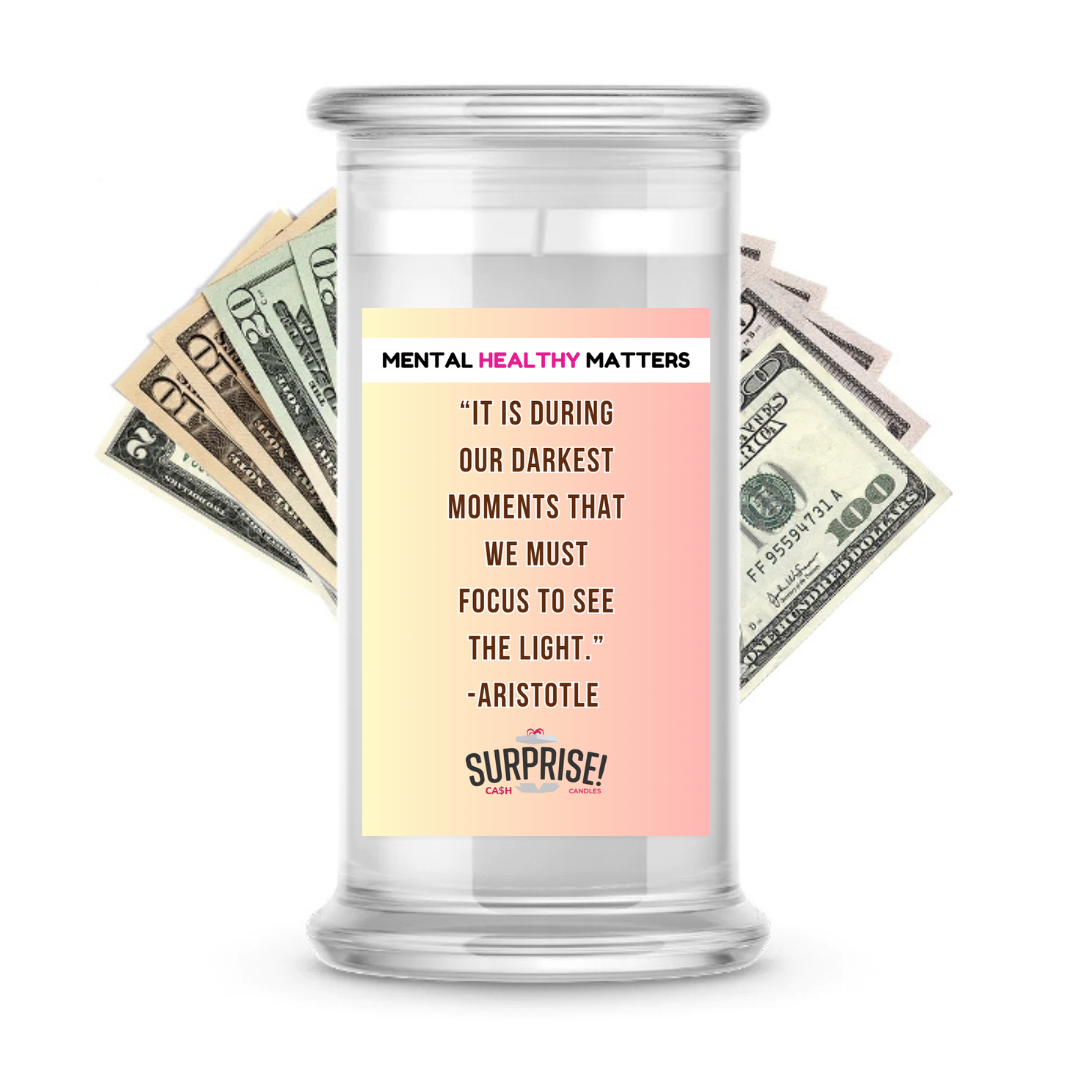 IT IS DURING OUR DARKEST MOMENTS THAT WE MUST FOCUS TO SEE THE LIGHT. | MENTAL HEALTH CASH CANDLES