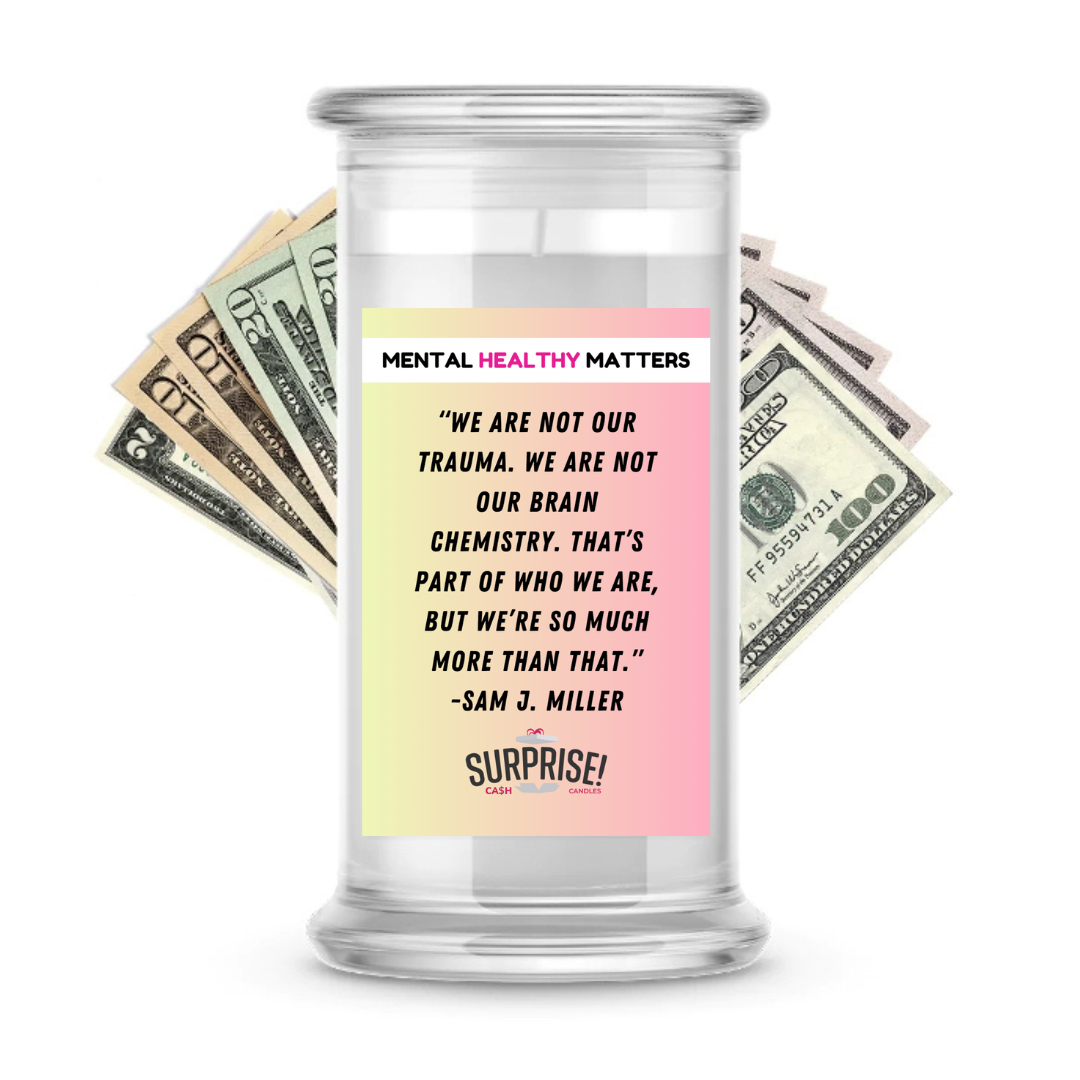 WE ARE NOT OUR TRAUMA. WE ARE NOT OUR BRAIN CHEMISTRY. THAT'S PART OF WHO WE ARE, BUT WE'RE SO MUCH MORE THAN THAT | MENTAL HEALTH CASH CANDLES