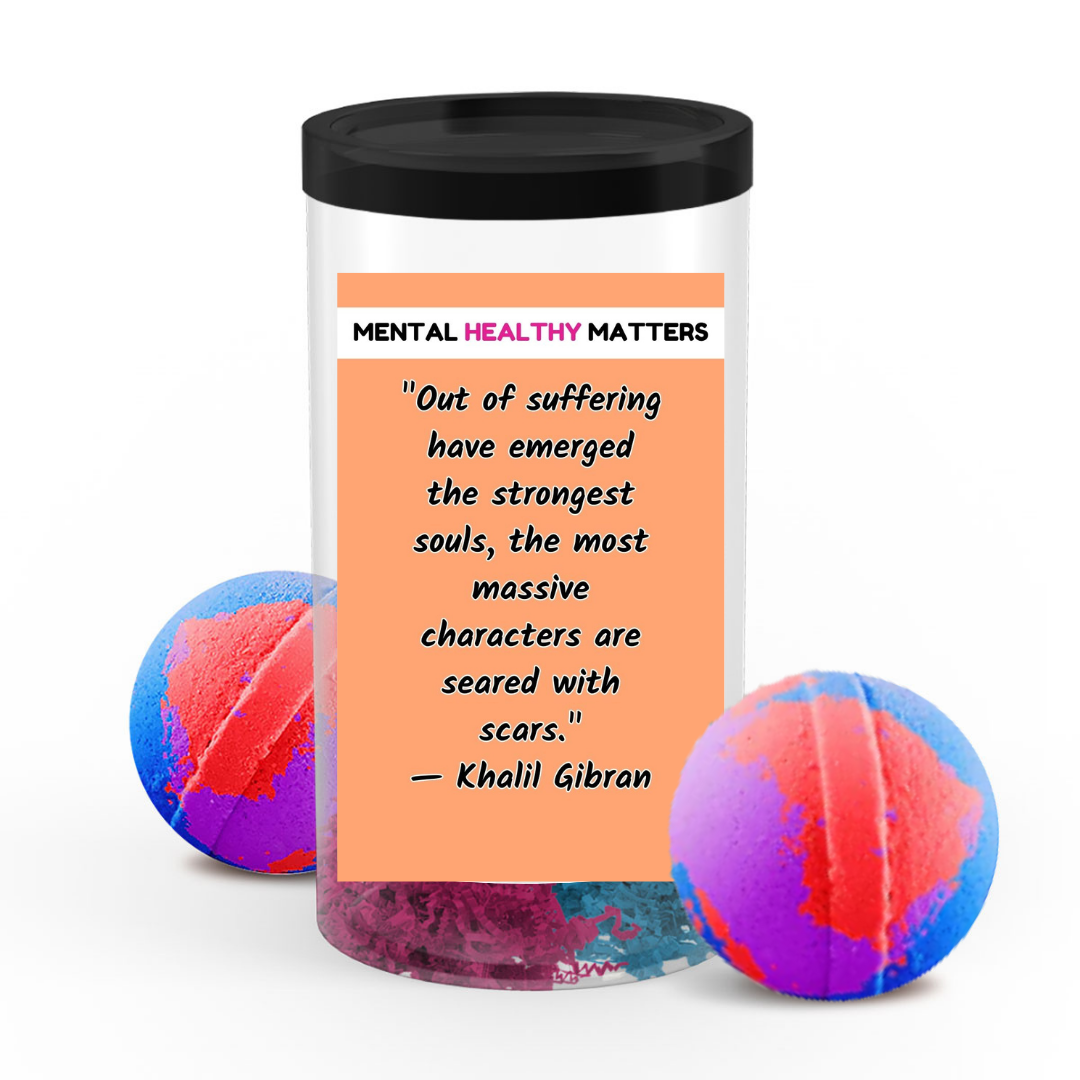 OUT OF SUFFERING HAVE EMERGED THE STRONGEST SOULS, THE MOST MASSIVE CHARACTERS ARE SEARED WITH SCARS. | MENTAL HEALTH BATH BOMBS