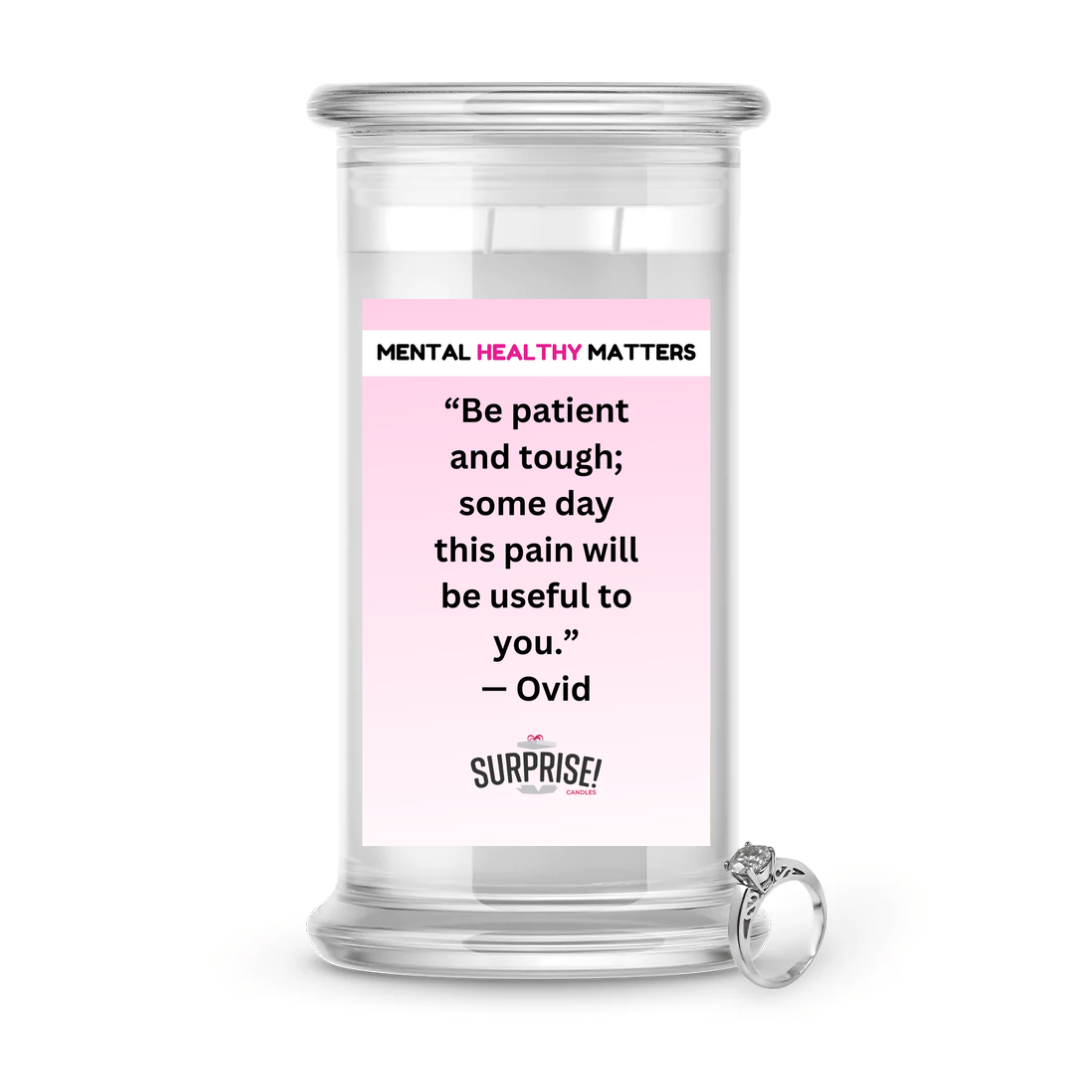 BE PATIENT AND TOUGH; SOME DAY THIS PAIN WILL BE USEFUL TO YOU. | MENTAL HEALTH JEWELRY CANDLES