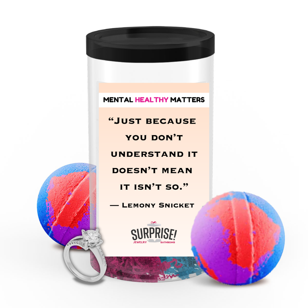 JUST BECAUSE YOU DON'T UNDERSTAND IT DOESN'T MEAN IT ISN'T SO. | MENTAL HEALTH JEWELRY BATH BOMBS