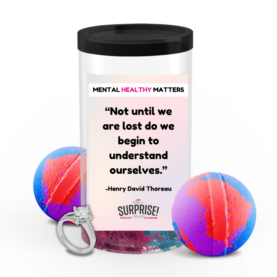 NOT UNTIL WE ARE LOST DO WE BEGIN TO UNDERSTAND OURSELVES. | MENTAL HEALTH JEWELRY BATH BOMBS