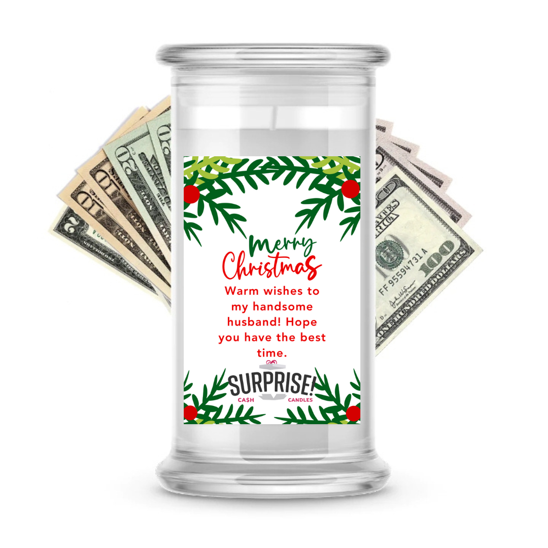 WARM WISHES TO MY HANDSOME HUSBAND! HOPE YOU HAVE THE BEST TIME. MERRY CHRISTMAS CASH CANDLE