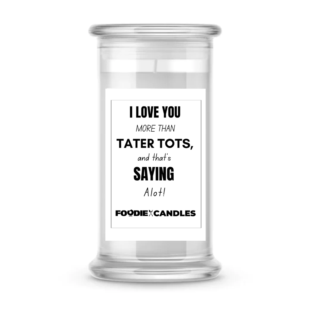 I love you more than tater tots, and that's saying a lot | Foodie Candles