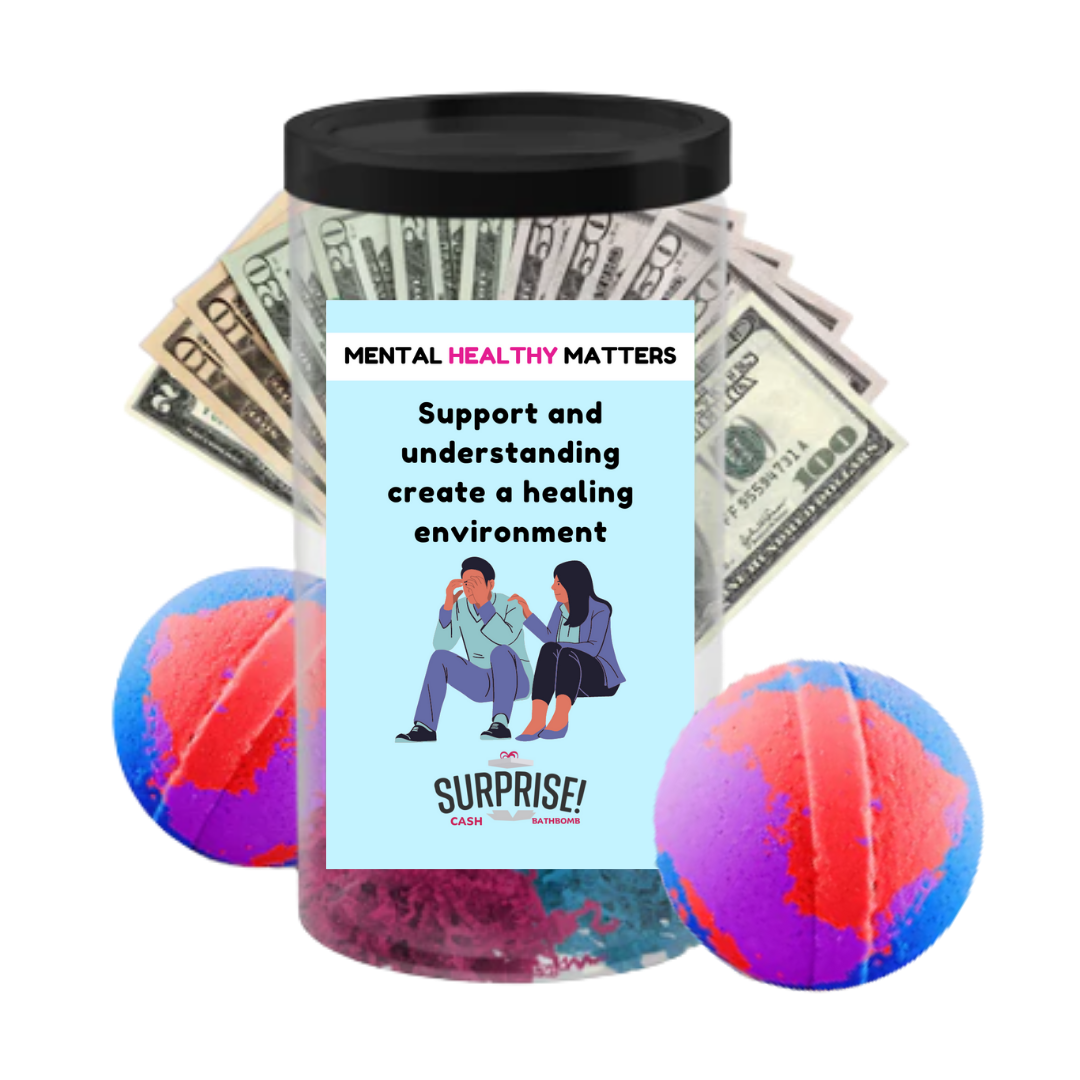 SUPPORT AND UNDERSTANDING CREATE A HEALING ENVIRONMENT | MENTAL HEALTH CASH BATH BOMBS