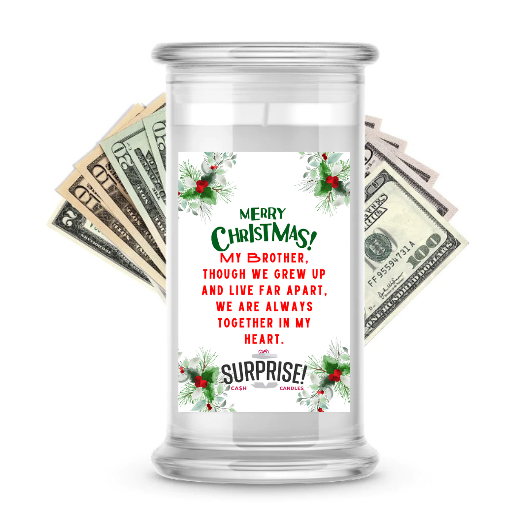 MY BROTHER, THOUGH WE GREW UP AND LIVE FAR APART, WE ARE ALWAYS TOGETHER IN MY HEART. MERRY CHRISTMAS CASH CANDLE