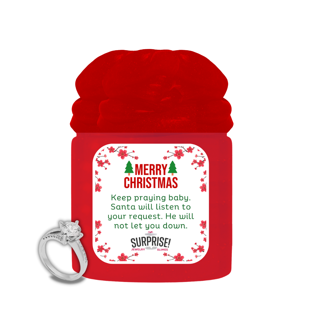 KEEP PRAYING BABY, SANTA WILL LISTEN TO YOUR REQUEST. HE WILL NOT LET YOU DOWN. MERRY CHRISTMAS JEWELRY SLIME