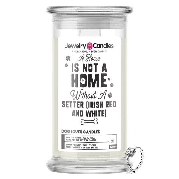 A house is not a home without a Setter(Irish Red and White) Dog Jewelry Candle