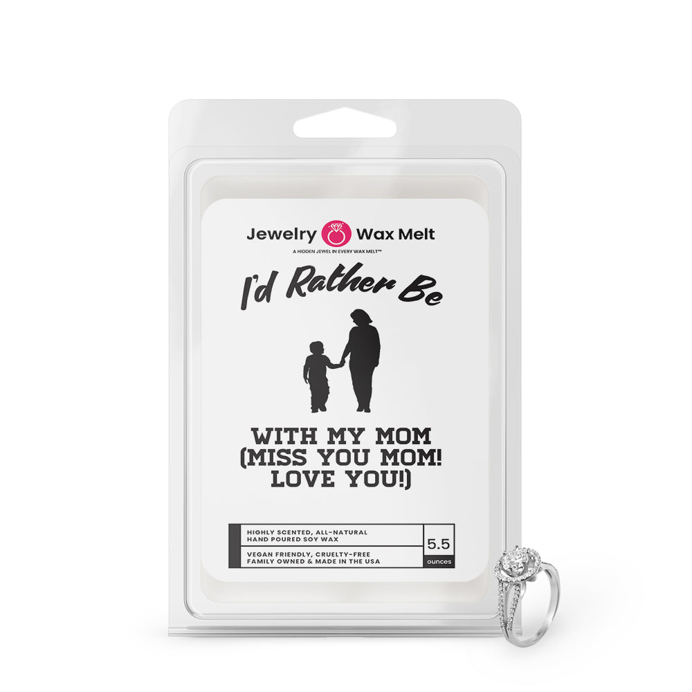 I'd rather be With My Mom(Miss You Mom! Love You!) Jewelry Wax Melts