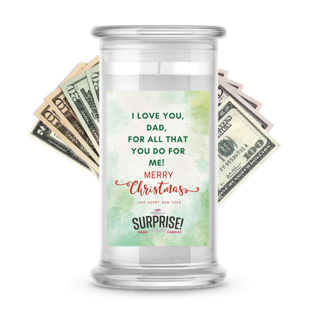 I LOVE YOU, DAD, FOR ALL THAT YOU DO FOR ME! MERRY CHRISTMAS CASH CANDLE