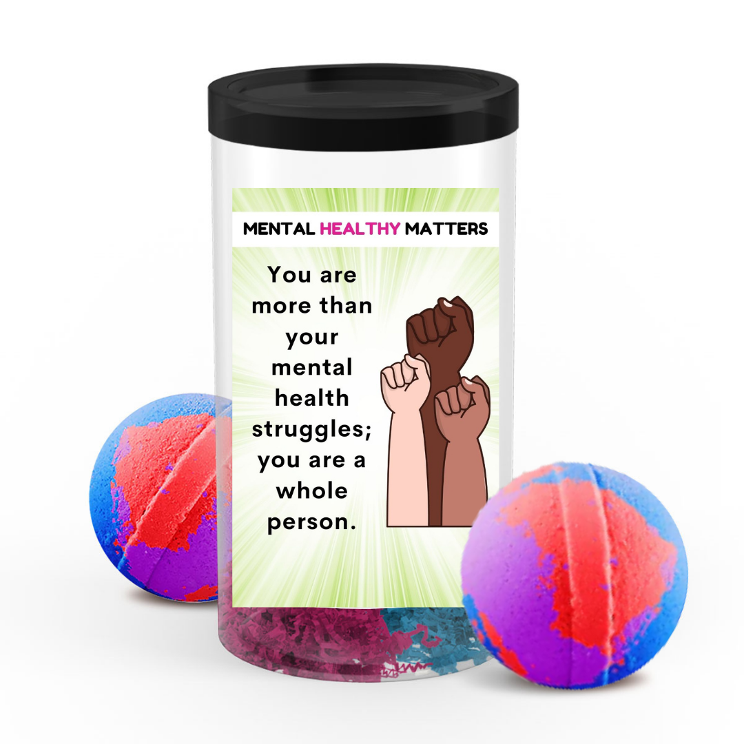 YOU ARE MORE THAN YOUR MENTAL HEALTH STRUGGLES; YOU ARE A WHOLE PERSON | MENTAL HEALTH  BATH BOMBS