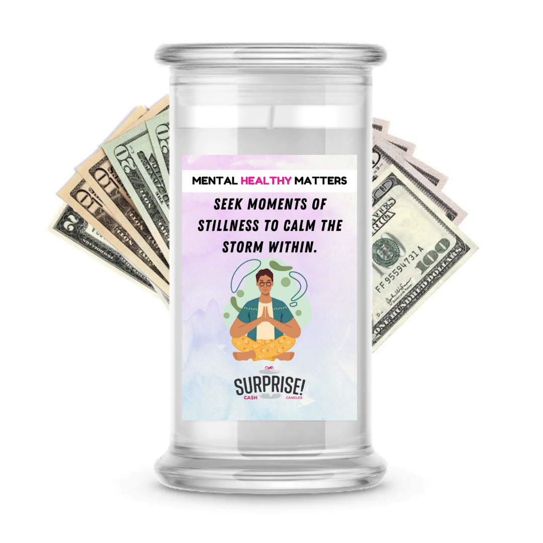 SEEK MOMENTS OF STILLNESS TO CALM THE STROM WITHIN | MENTAL HEALTH CASH CANDLES