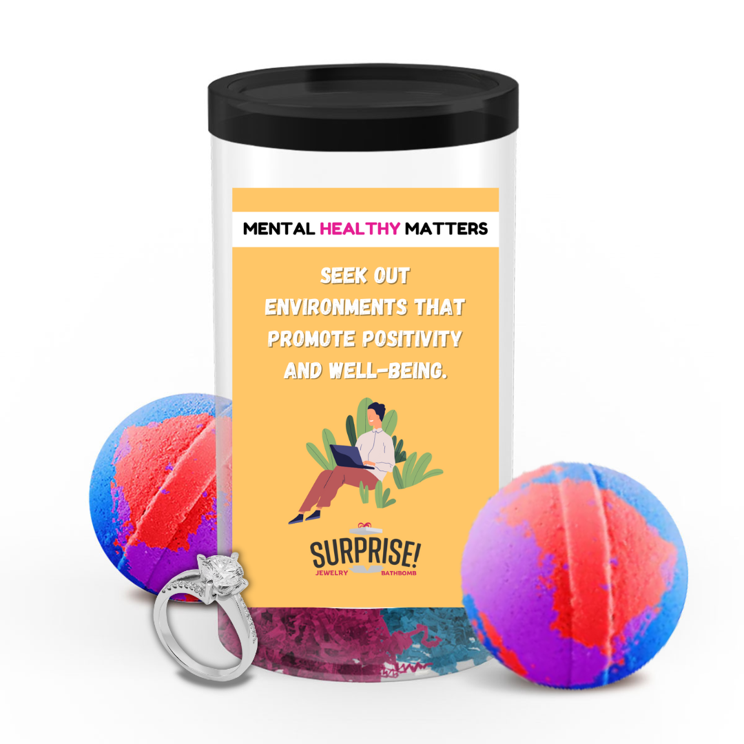 SEEK OUT ENVIRONMENT THAT PROMOTE POSITIVITY AND WELL-BEING | MENTAL HEALTH JEWELRY BATH BOMBS