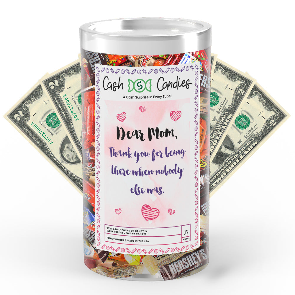 Dear Mom Thank you for being there  when nobody else was Cash Candy