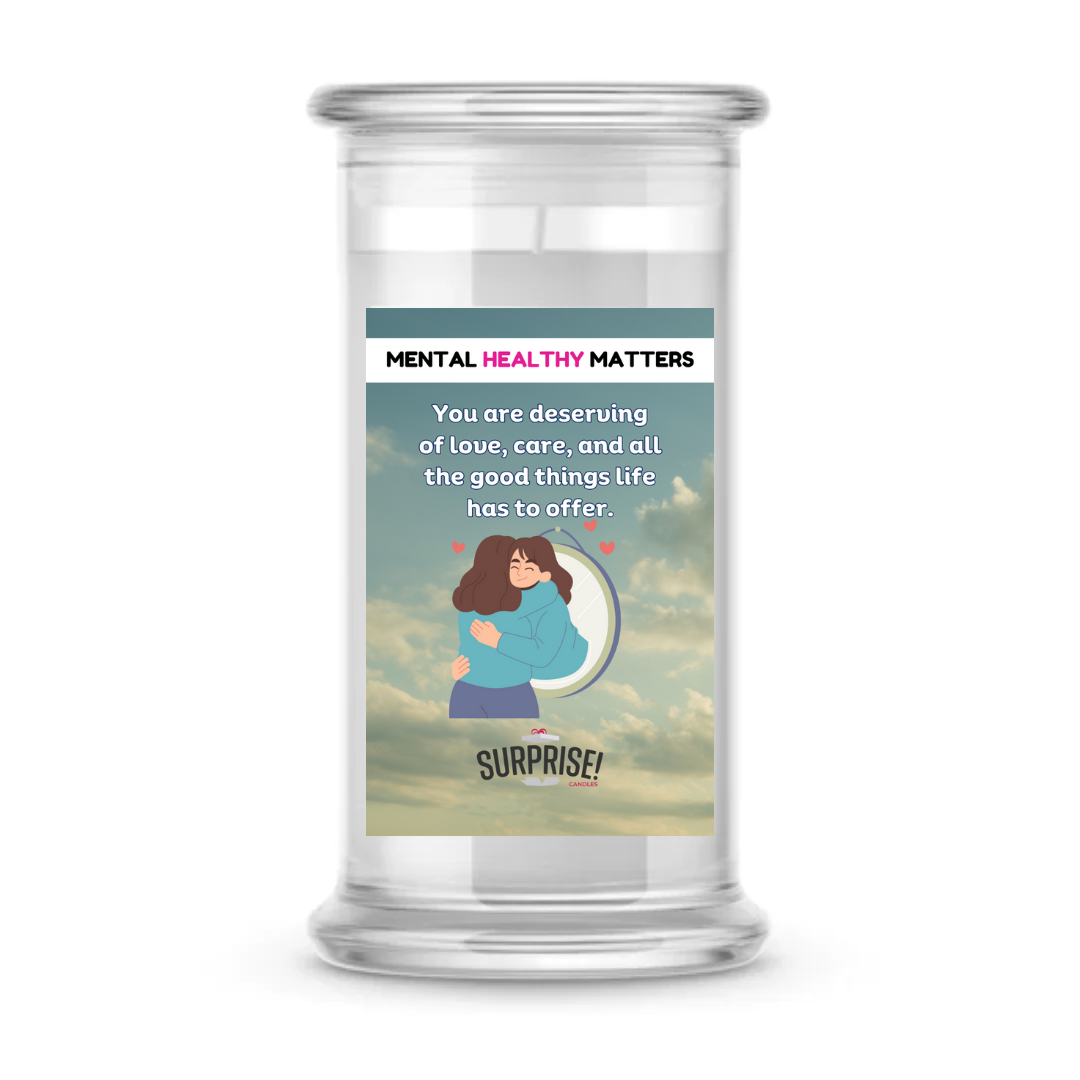 YOU ARE DESERVING OF LOVE, CARE, AND ALL THE GOODTHINGS LIFE HAS TO OFFER | MENTAL HEALTH CANDLES