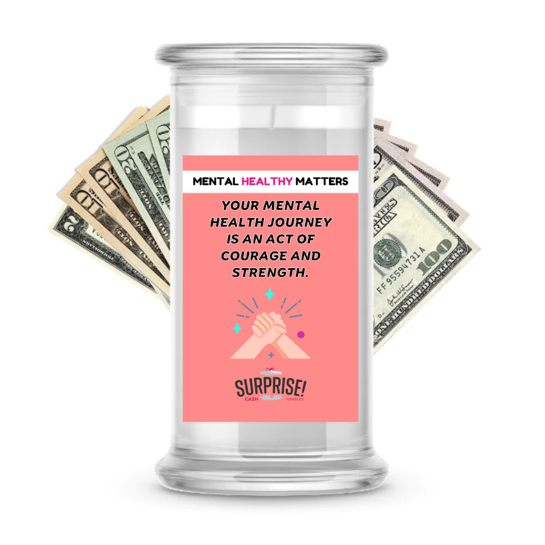 YOUR MENTAL HEALTH JOURNEY IS AN ACT OF COURAGE AND STRENGTH | MENTAL HEALTH CASH CANDLES