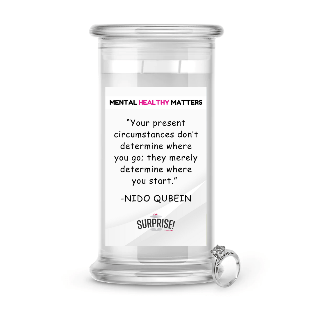 YOUR PRESENT CIRCUMSTANCES DON'T DETERMINE WHERE YOU GO; THEY MERELY DETERMINE WHERE YOU START  | MENTAL HEALTH JEWELRY CANDLES