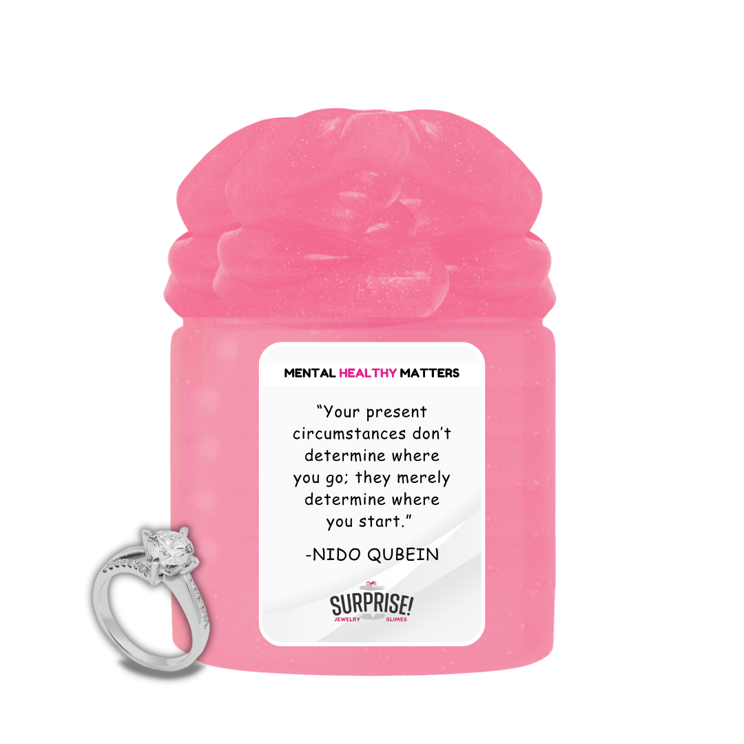 YOUR PRESENT CIRCUMSTANCES DON'T DETERMINE WHERE YOU GO; THEY MERELY DETERMINE WHERE YOU START  | MENTAL HEALTH JEWELRY SLIMES