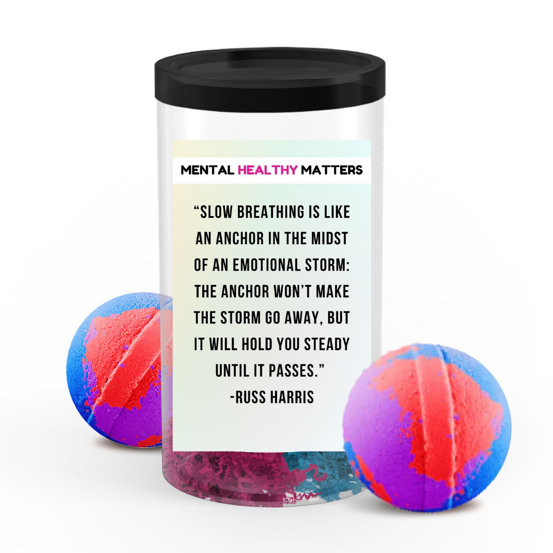 SLOW BEATHING IS LIKE AN ANCHOR IN THE MIDST OF AN EMOTIONAL STORM: THE ANCHOR WON'T MAKE THE STORM GO AWAY, BUT IT WILL  HOLD YOU  STEADY  UNTIL IT PASSES| MENTAL HEALTH  BATH BOMBS