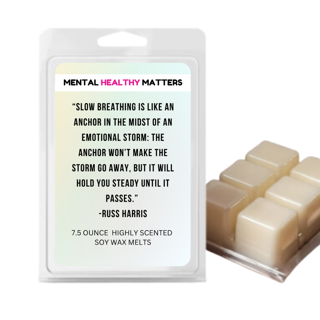 SLOW BEATHING IS LIKE AN ANCHOR IN THE MIDST OF AN EMOTIONAL STORM: THE ANCHOR WON'T MAKE THE STORM GO AWAY, BUT IT WILL  HOLD YOU  STEADY  UNTIL IT PASSES| MENTAL HEALTH WAX MELTS