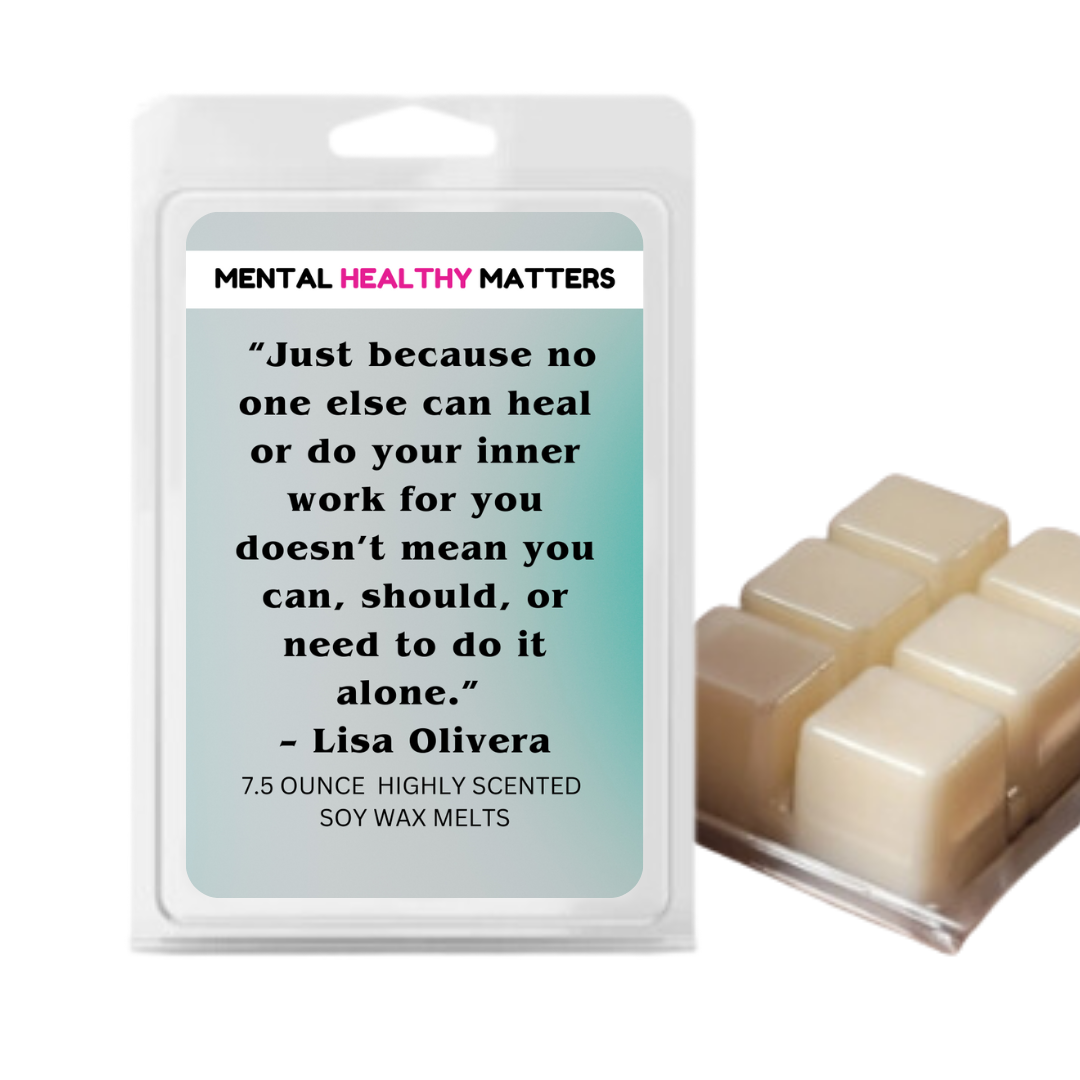 JUST BECAUSE NO ONE ELSE CAN HEAL OR  DO YOUR INNER  WORK FOR YOU DOESN'T MEAN YOU CAN, SHOULD, OR NEED TO DO IT ALONE | MENTAL HEALTH WAX MELTS