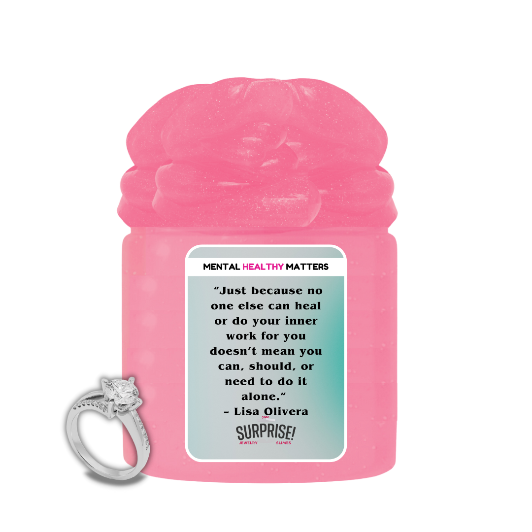 JUST BECAUSE NO ONE ELSE CAN HEAL OR  DO YOUR INNER  WORK FOR YOU DOESN'T MEAN YOU CAN, SHOULD, OR NEED TO DO IT ALONE | MENTAL HEALTH JEWELRY SLIMES