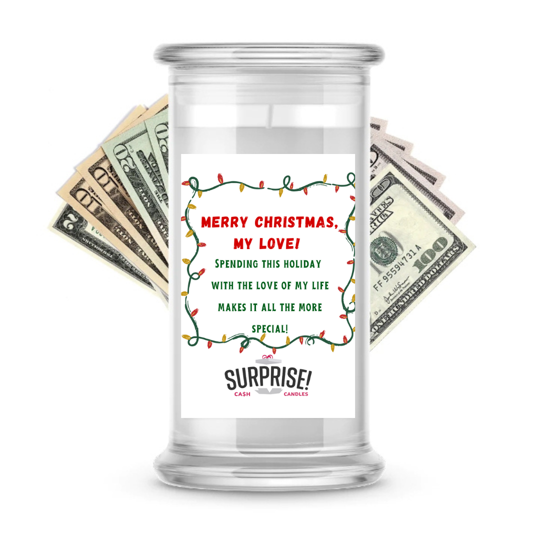 MERRY CHRISTMAS, MY LOVE! SPENDING THIS HOLIDAY WITH THE LOVE OF MY LIFE MAKES IT ALL THE MORE SPECIAL! MERRY CHRISTMAS CASH CANDLE