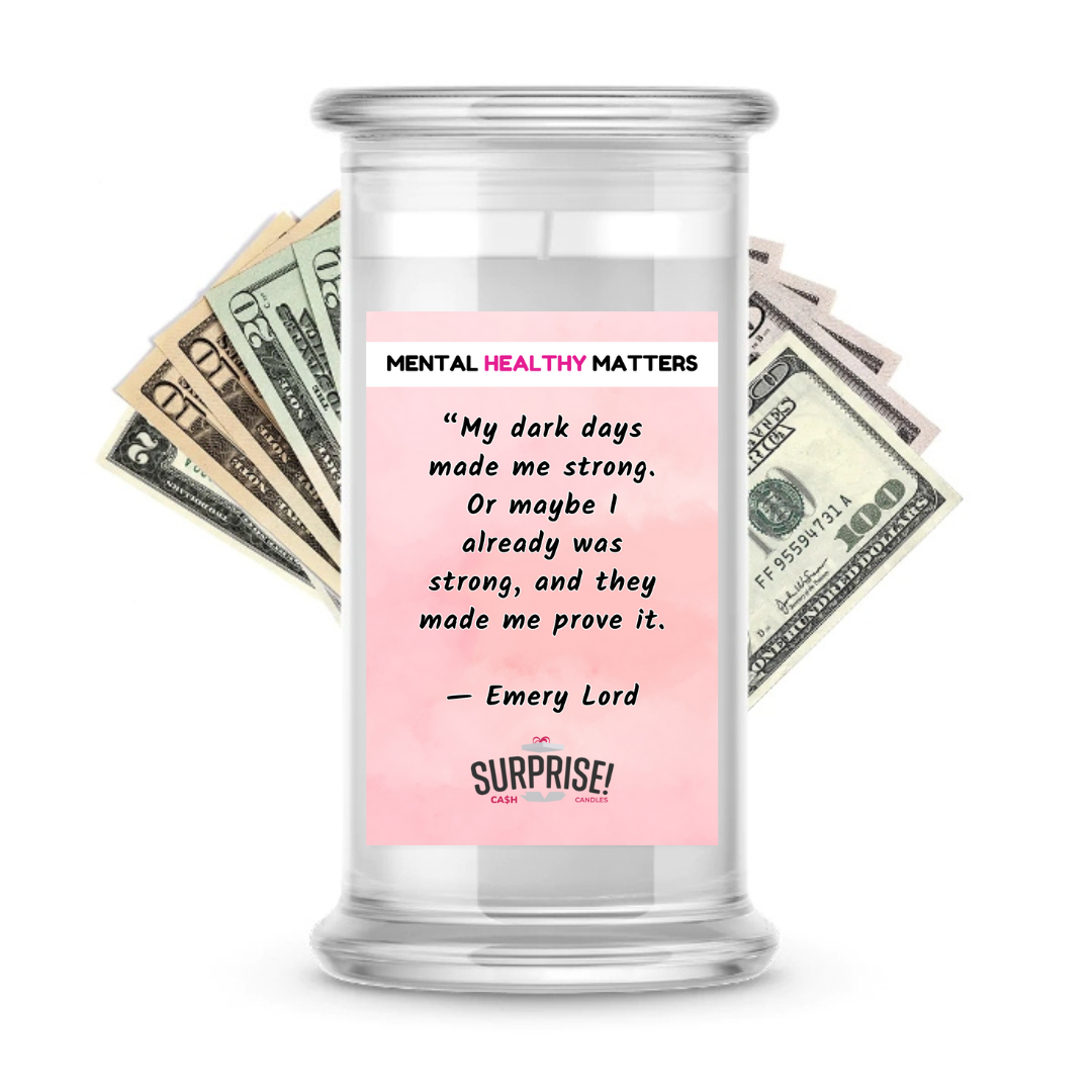 MY DARK DAYS MADE ME STRONG, OR MAYBE I ALREADY WAS STRONG, AND THEY MADE ME PROVE IT | MENTAL HEALTH CASH CANDLES